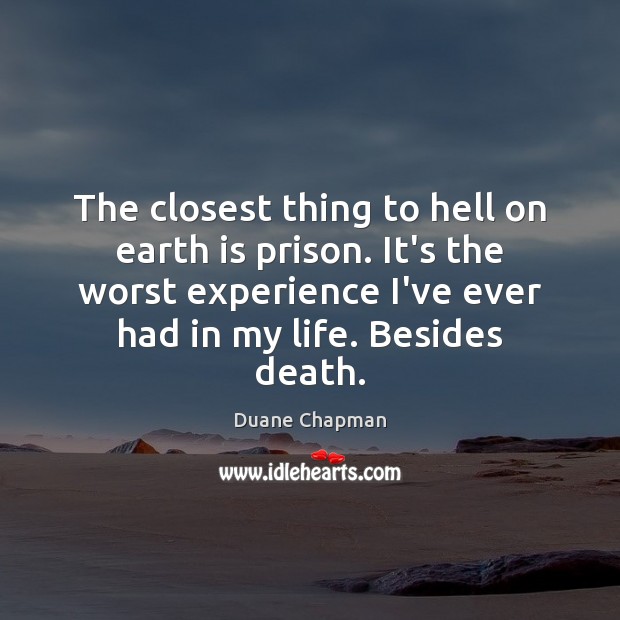 The closest thing to hell on earth is prison. It’s the worst Duane Chapman Picture Quote