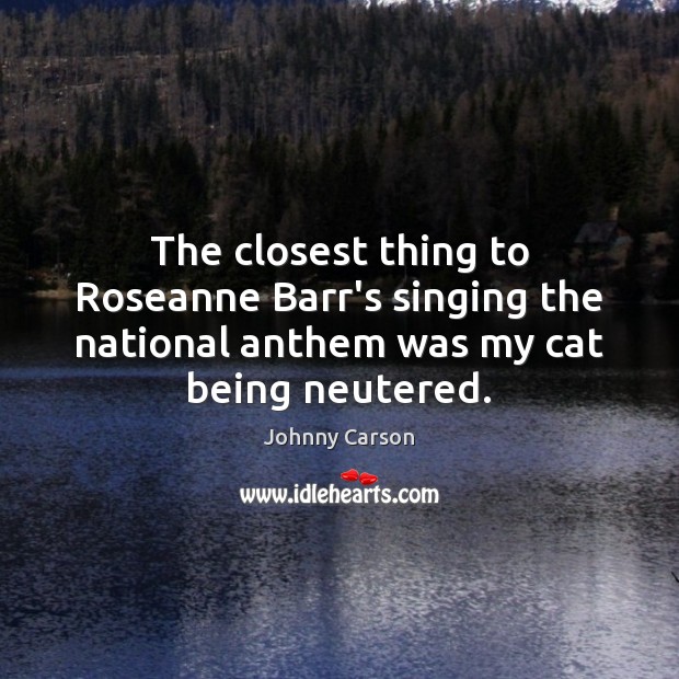 The closest thing to Roseanne Barr’s singing the national anthem was my Johnny Carson Picture Quote