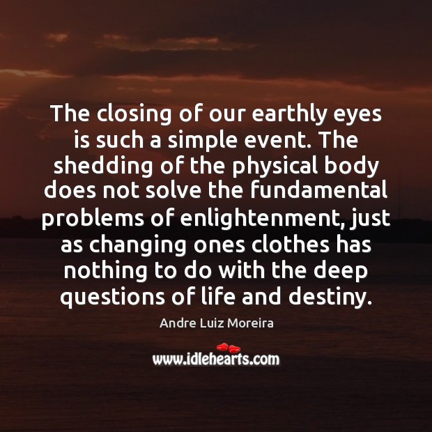 The closing of our earthly eyes is such a simple event. The Andre Luiz Moreira Picture Quote