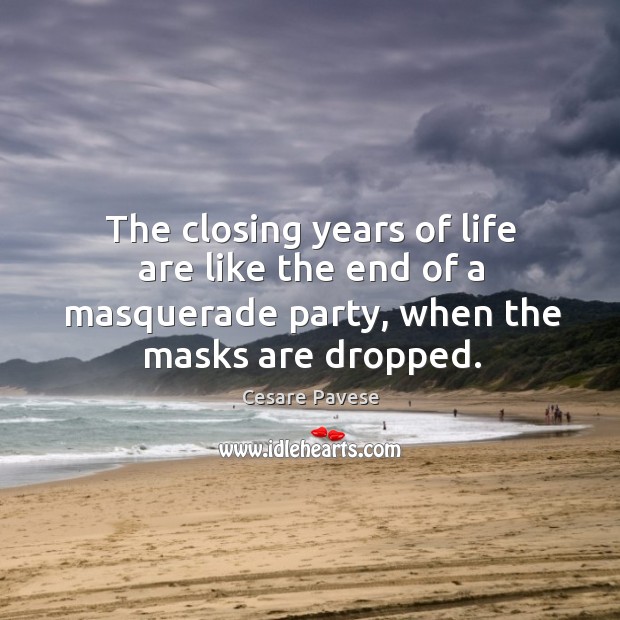 The closing years of life are like the end of a masquerade party, when the masks are dropped. Image