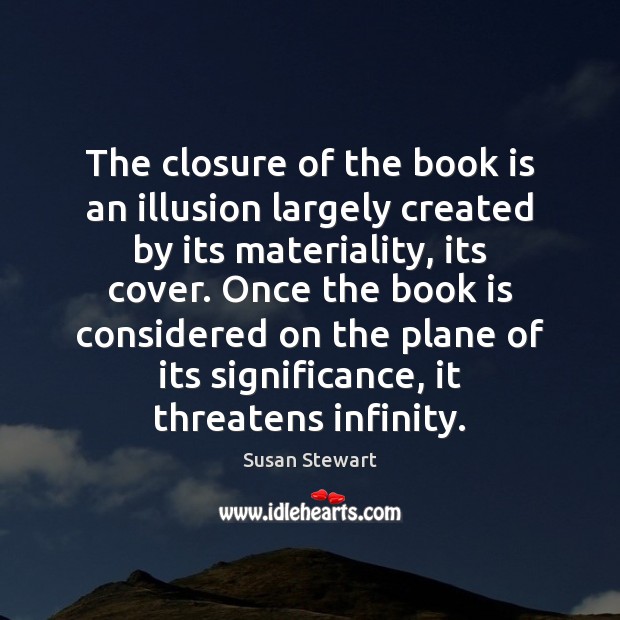 The closure of the book is an illusion largely created by its Susan Stewart Picture Quote