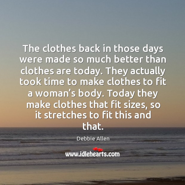 The clothes back in those days were made so much better than clothes are today. Debbie Allen Picture Quote