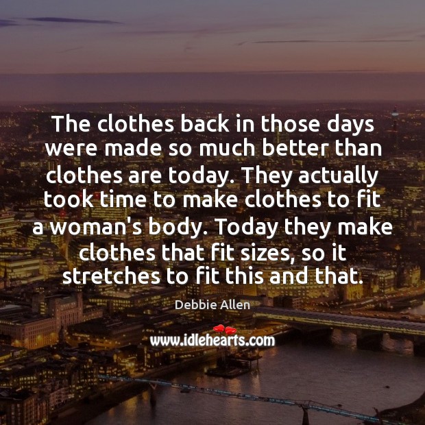 The clothes back in those days were made so much better than Debbie Allen Picture Quote