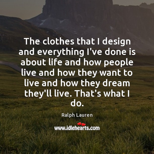 The clothes that I design and everything I’ve done is about life Image