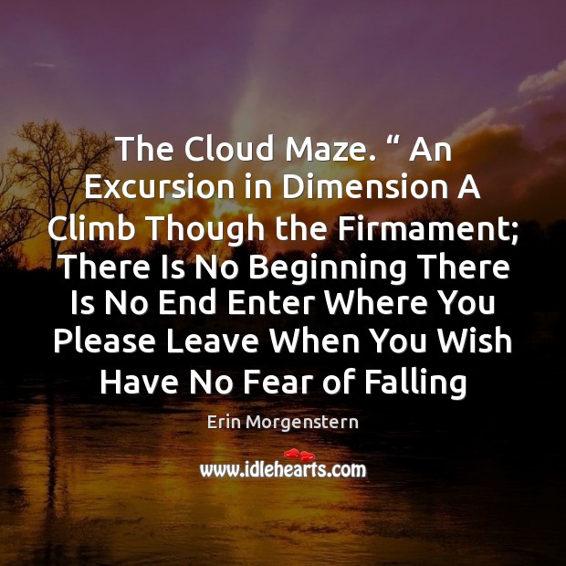 The Cloud Maze. “ An Excursion in Dimension A Climb Though the Firmament; Erin Morgenstern Picture Quote