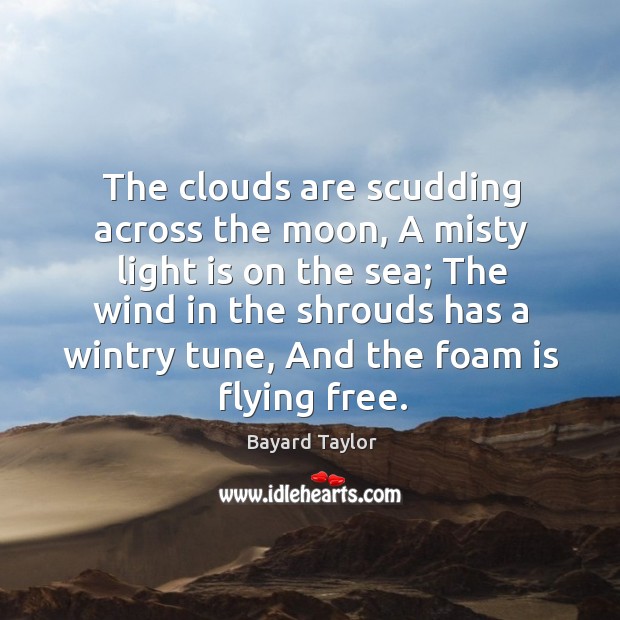 The clouds are scudding across the moon, A misty light is on Bayard Taylor Picture Quote