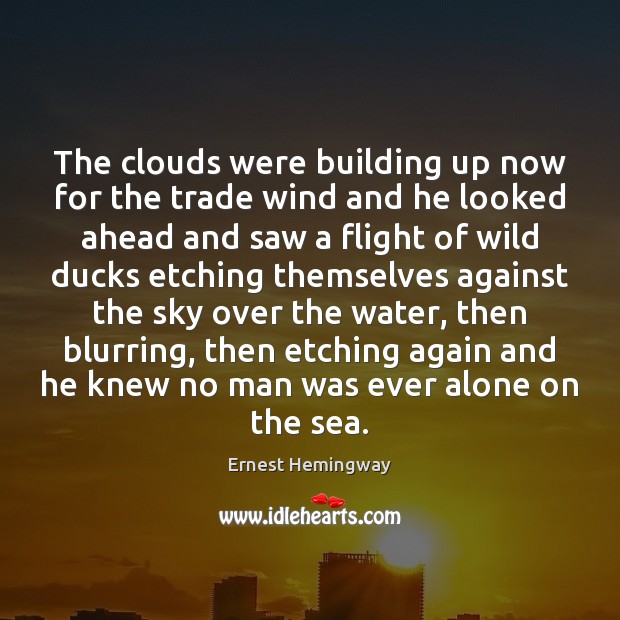 The clouds were building up now for the trade wind and he Ernest Hemingway Picture Quote
