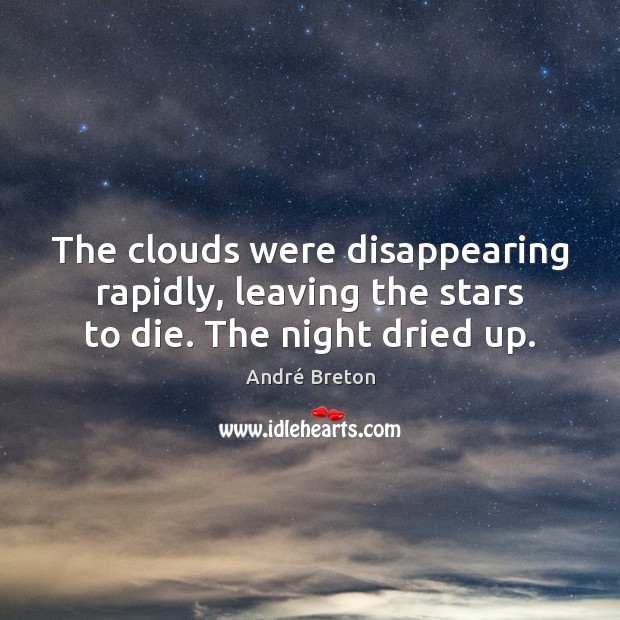 The clouds were disappearing rapidly, leaving the stars to die. The night dried up. André Breton Picture Quote