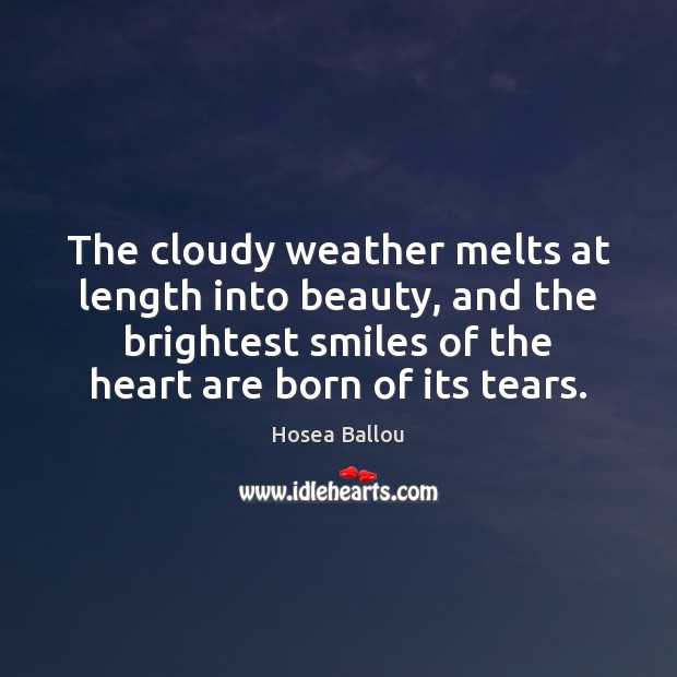 The cloudy weather melts at length into beauty, and the brightest smiles Hosea Ballou Picture Quote