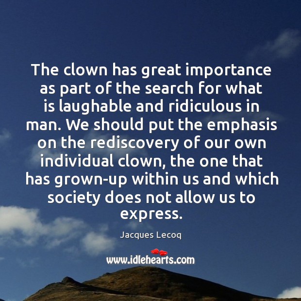 The clown has great importance as part of the search for what Jacques Lecoq Picture Quote
