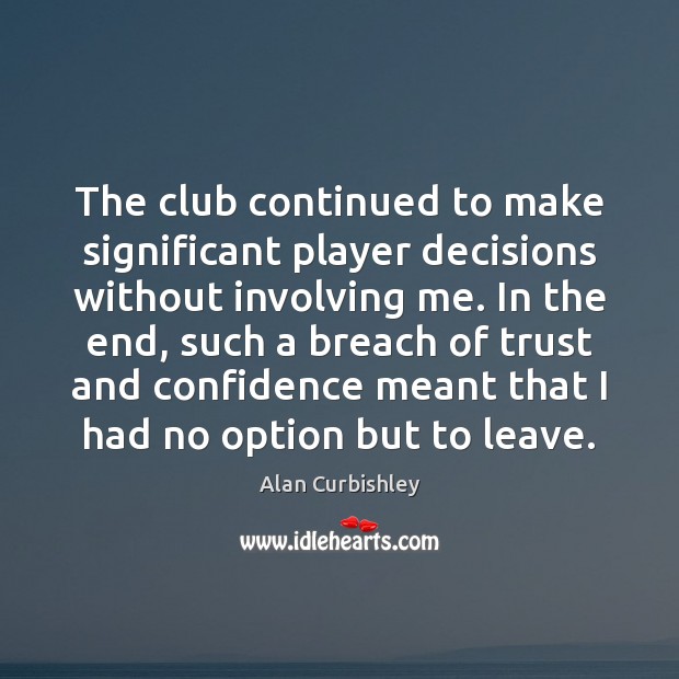 The club continued to make significant player decisions without involving me. In Alan Curbishley Picture Quote