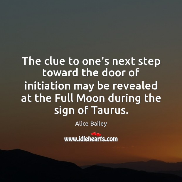 The clue to one’s next step toward the door of initiation may Alice Bailey Picture Quote