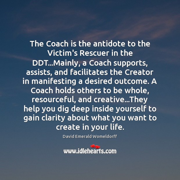 The Coach is the antidote to the Victim’s Rescuer in the DDT… David Emerald Womeldorff Picture Quote