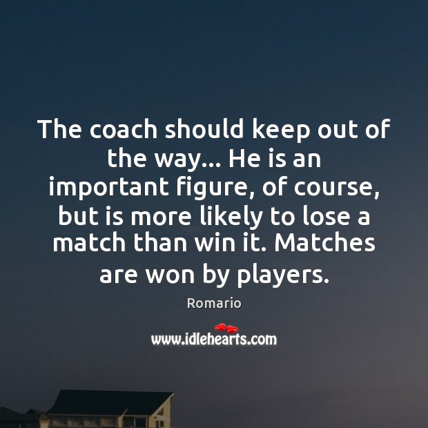 The coach should keep out of the way… He is an important Image