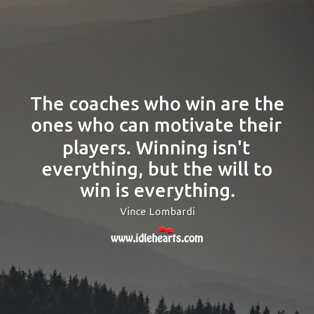 The coaches who win are the ones who can motivate their players. Vince Lombardi Picture Quote