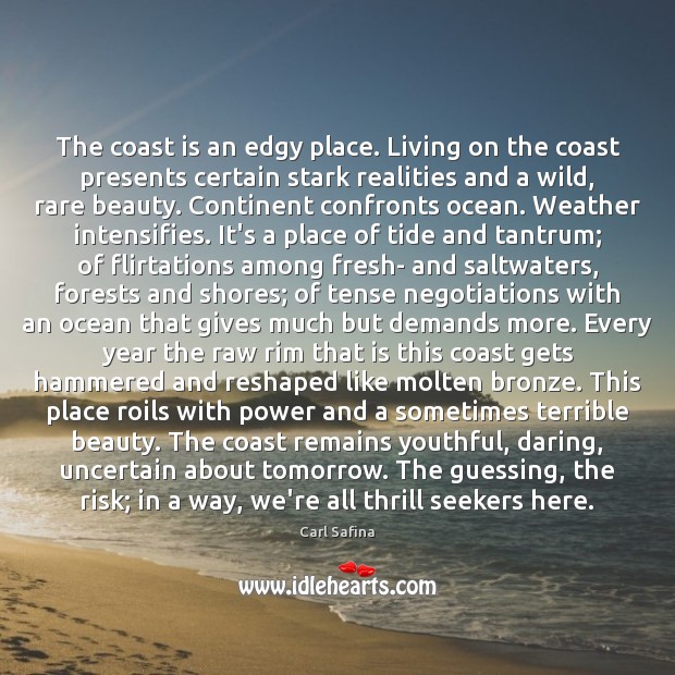 The coast is an edgy place. Living on the coast presents certain Carl Safina Picture Quote