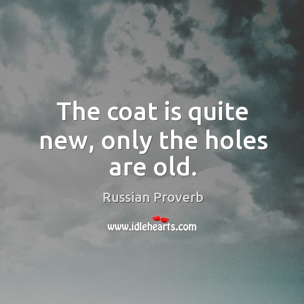 The coat is quite new, only the holes are old. Russian Proverbs Image