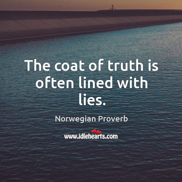 The coat of truth is often lined with lies. Norwegian Proverbs Image