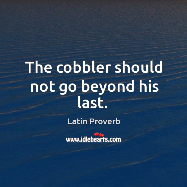 The cobbler should not go beyond his last. Image