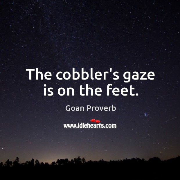 The cobbler’s gaze is on the feet. Goan Proverbs Image