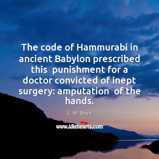 The code of Hammurabi in ancient Babylon prescribed this  punishment for a L. M. Boyd Picture Quote