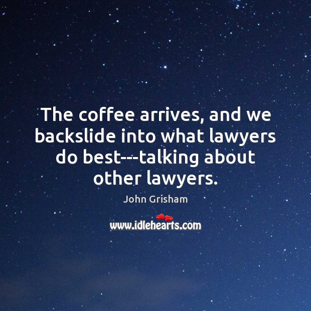 The coffee arrives, and we backslide into what lawyers do best—talking about John Grisham Picture Quote