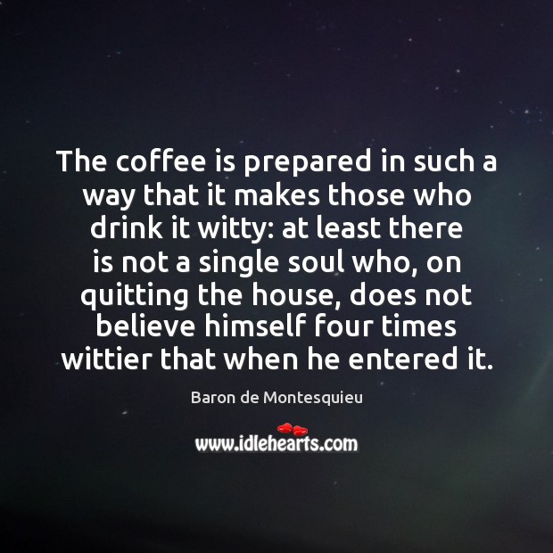 The coffee is prepared in such a way that it makes those Baron de Montesquieu Picture Quote