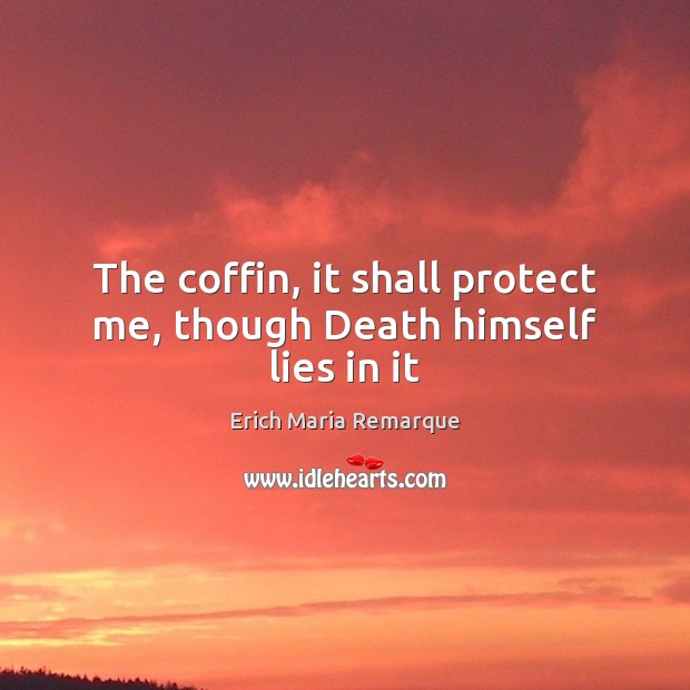 The coffin, it shall protect me, though Death himself lies in it Image