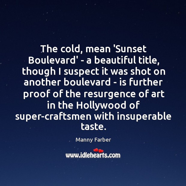 The cold, mean ‘Sunset Boulevard’ – a beautiful title, though I suspect Manny Farber Picture Quote