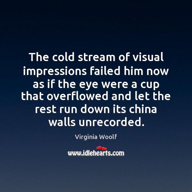 The cold stream of visual impressions failed him now as if the Image