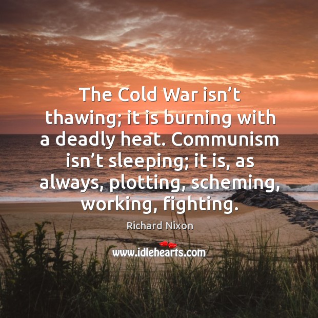The cold war isn’t thawing; it is burning with a deadly heat. Communism isn’t sleeping Image