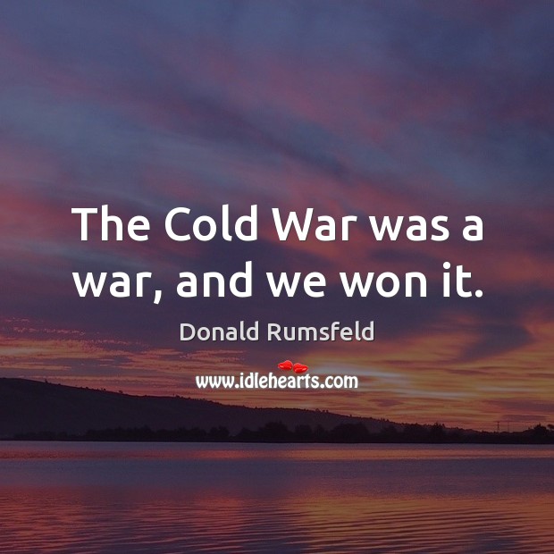 The Cold War was a war, and we won it. Donald Rumsfeld Picture Quote