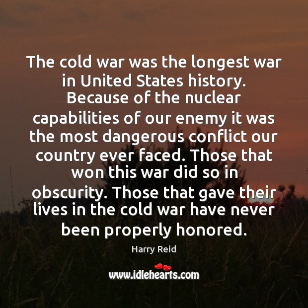 The cold war was the longest war in United States history. Because Harry Reid Picture Quote
