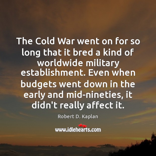 The Cold War went on for so long that it bred a Robert D. Kaplan Picture Quote
