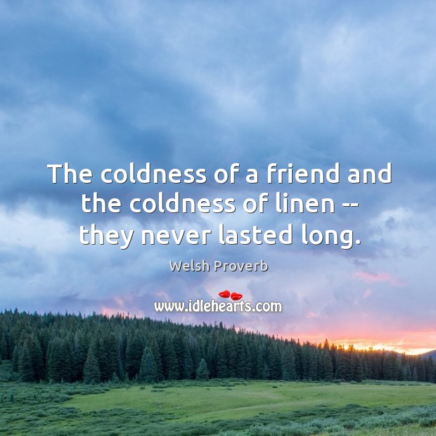 The coldness of a friend and the coldness of linen — they never lasted long. Welsh Proverbs Image