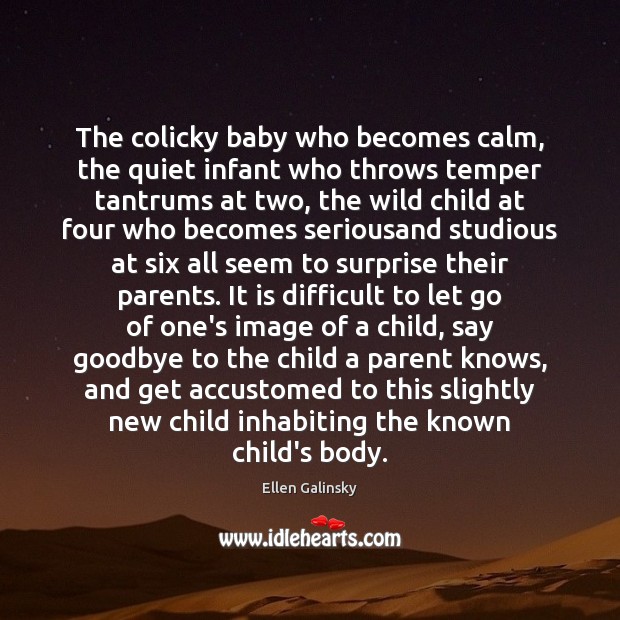 The colicky baby who becomes calm, the quiet infant who throws temper Goodbye Quotes Image
