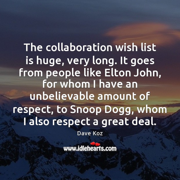 The collaboration wish list is huge, very long. It goes from people Image