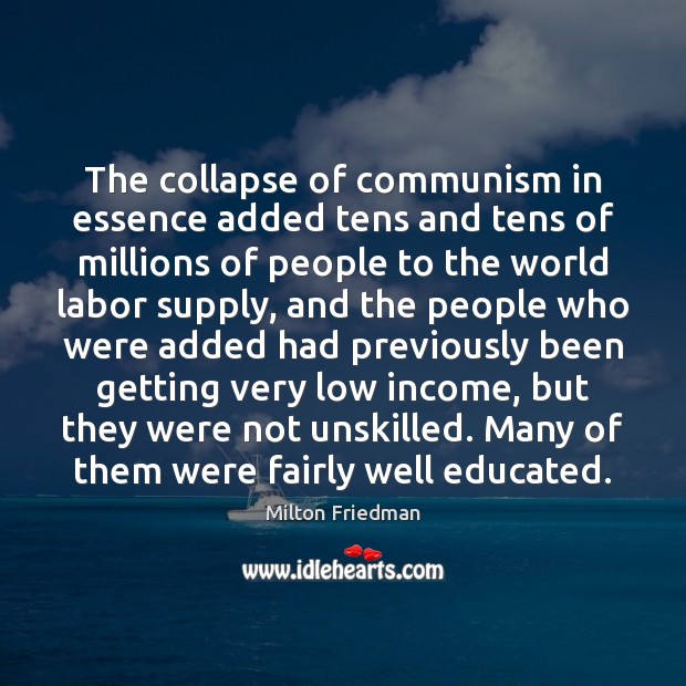 The collapse of communism in essence added tens and tens of millions Milton Friedman Picture Quote