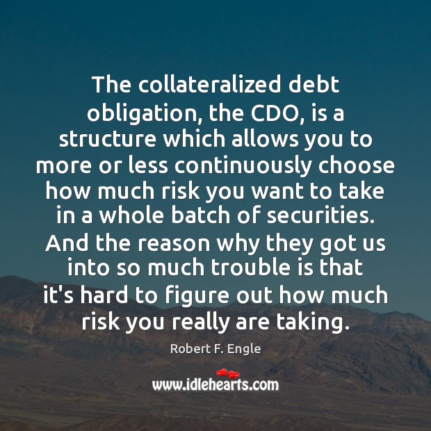 The collateralized debt obligation, the CDO, is a structure which allows you Image