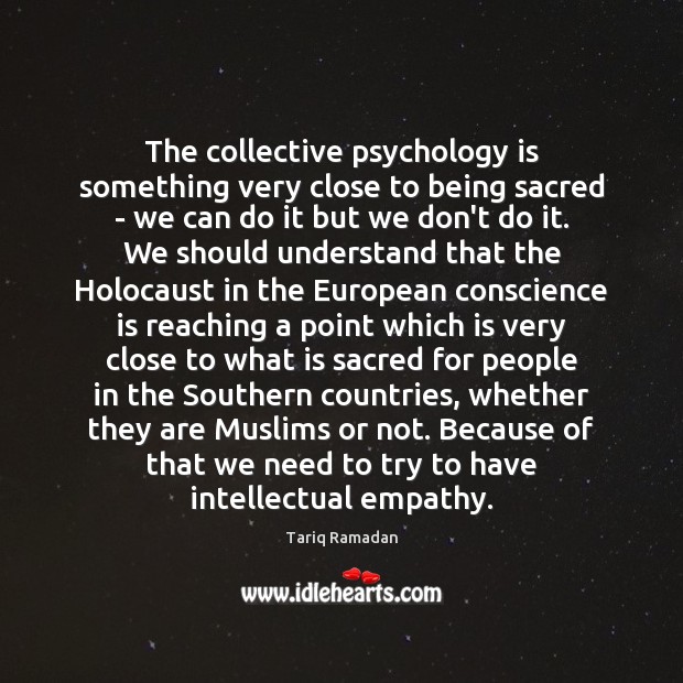 The collective psychology is something very close to being sacred – we Tariq Ramadan Picture Quote