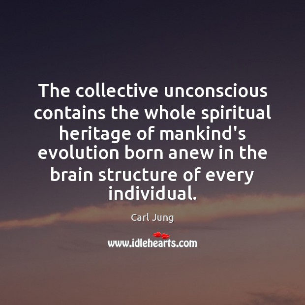 The collective unconscious contains the whole spiritual heritage of mankind’s evolution born Carl Jung Picture Quote