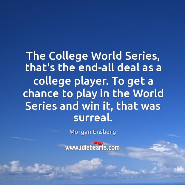 The College World Series, that’s the end-all deal as a college player. Morgan Ensberg Picture Quote