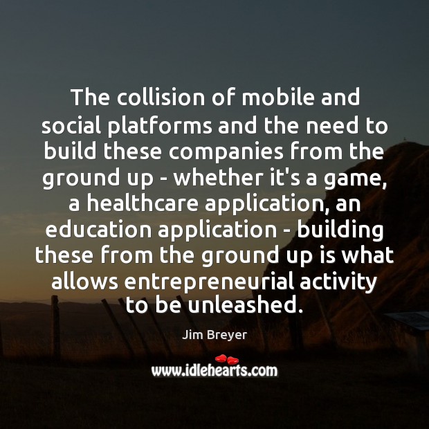 The collision of mobile and social platforms and the need to build Jim Breyer Picture Quote