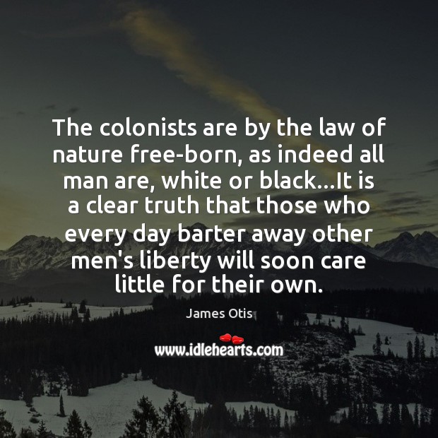 The colonists are by the law of nature free-born, as indeed all 