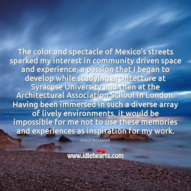 The color and spectacle of Mexico’s streets sparked my interest in community David Rockwell Picture Quote