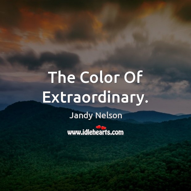 The Color Of Extraordinary. Jandy Nelson Picture Quote