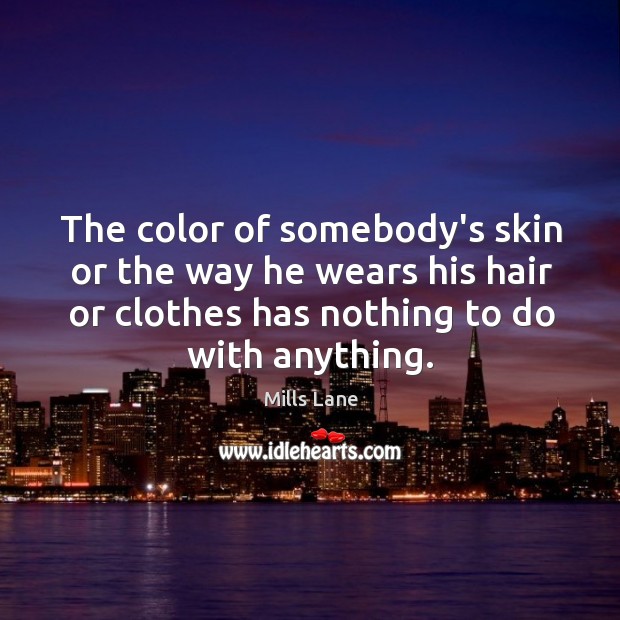 The color of somebody’s skin or the way he wears his hair Mills Lane Picture Quote