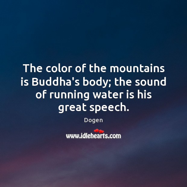 The color of the mountains is Buddha’s body; the sound of running Dogen Picture Quote