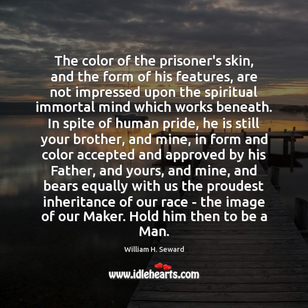 The color of the prisoner’s skin, and the form of his features, William H. Seward Picture Quote