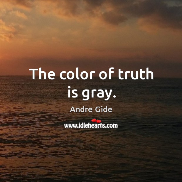 The color of truth is gray. Andre Gide Picture Quote